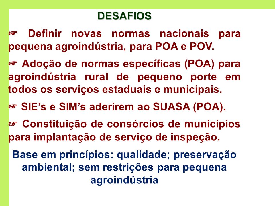 DESAFIOS ☞ Definir novas normas nacionais para pequena agroindústria, para POA e POV.