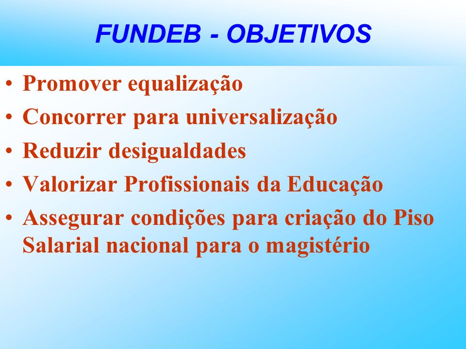 FUNDEB - OBJETIVOS Promover equalização Concorrer para universalização