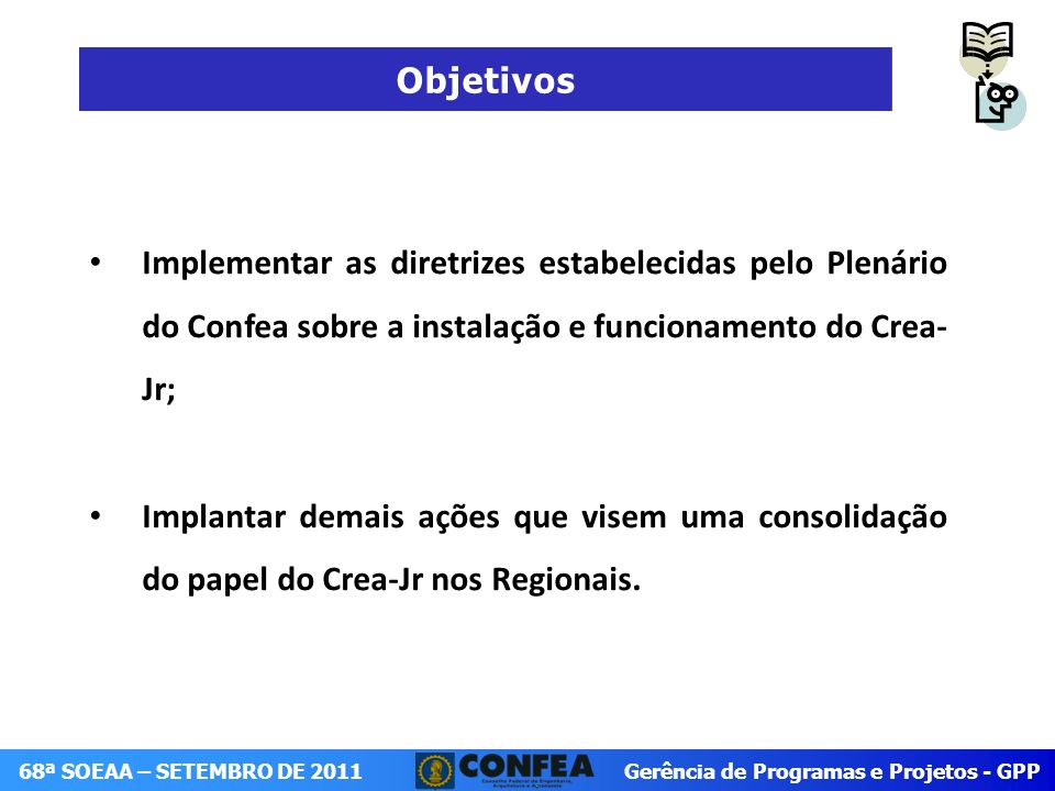 Objetivos Implementar as diretrizes estabelecidas pelo Plenário do Confea sobre a instalação e funcionamento do Crea-Jr;