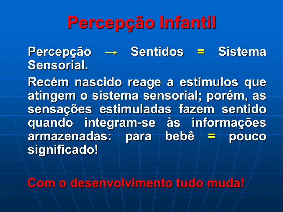 Percepção Infantil Percepção → Sentidos = Sistema Sensorial.