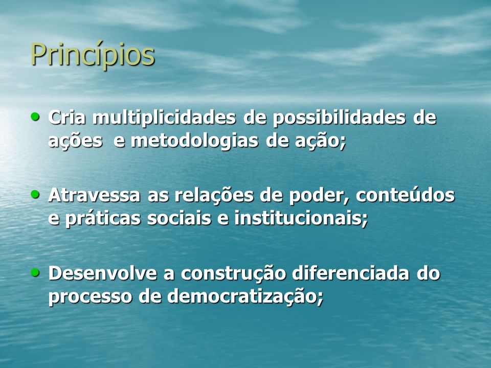 Princípios Cria multiplicidades de possibilidades de ações e metodologias de ação;