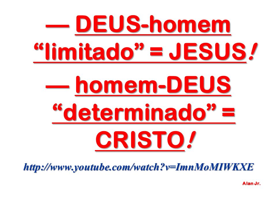 — DEUS-homem limitado = JESUS! — homem-DEUS determinado = CRISTO!