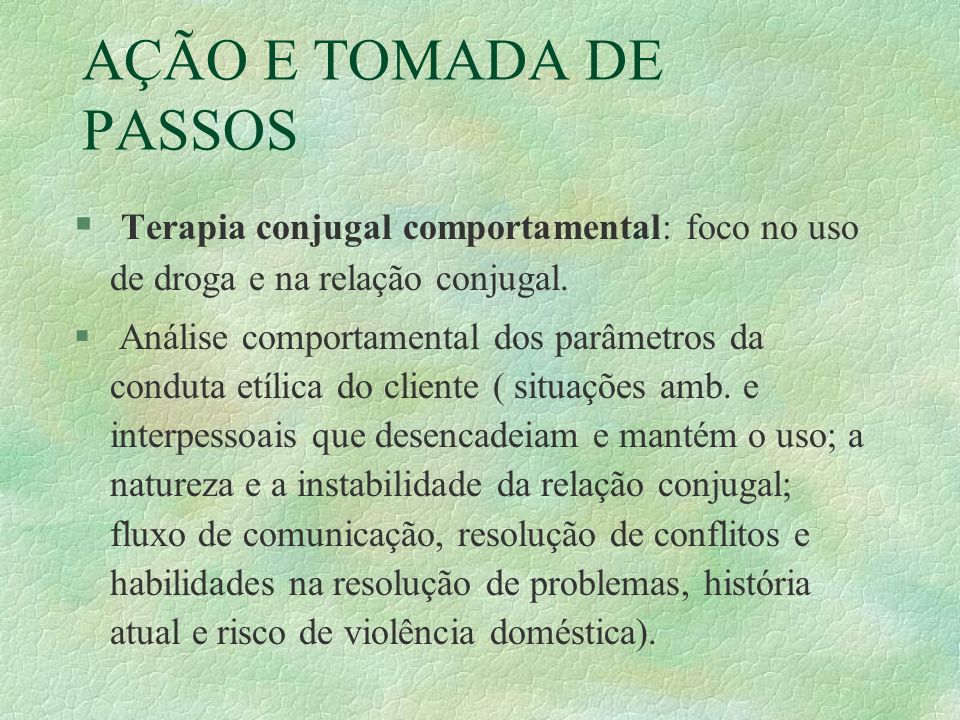 AÇÃO E TOMADA DE PASSOS Terapia conjugal comportamental: foco no uso de droga e na relação conjugal.