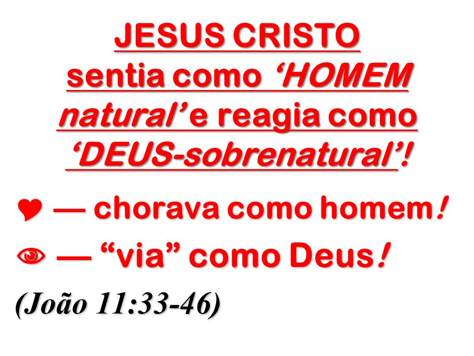 JESUS CRISTO sentia como ‘HOMEM natural’ e reagia como ‘DEUS-sobrenatural’!