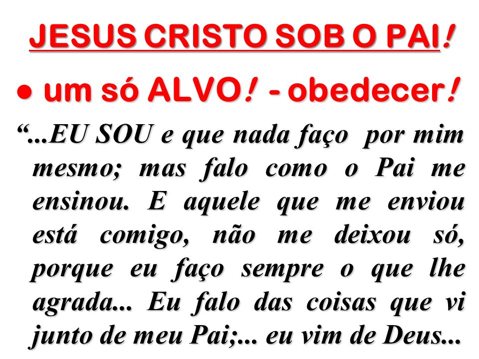 ● um só ALVO! - obedecer! JESUS CRISTO SOB O PAI!