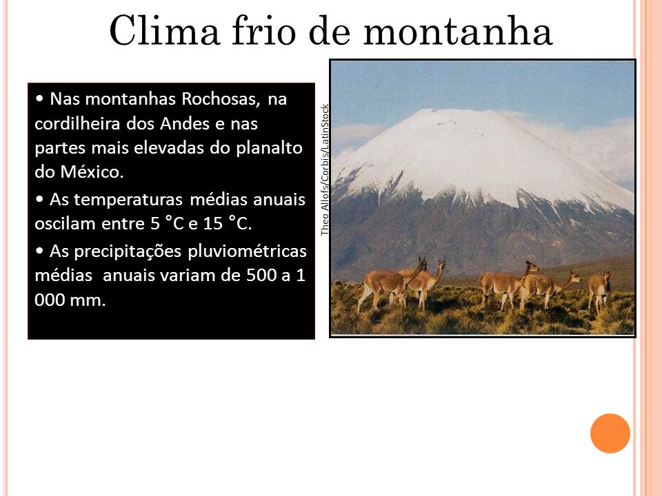 Clima frio de montanha Nas montanhas Rochosas, na cordilheira dos Andes e nas partes mais elevadas do planalto do México.
