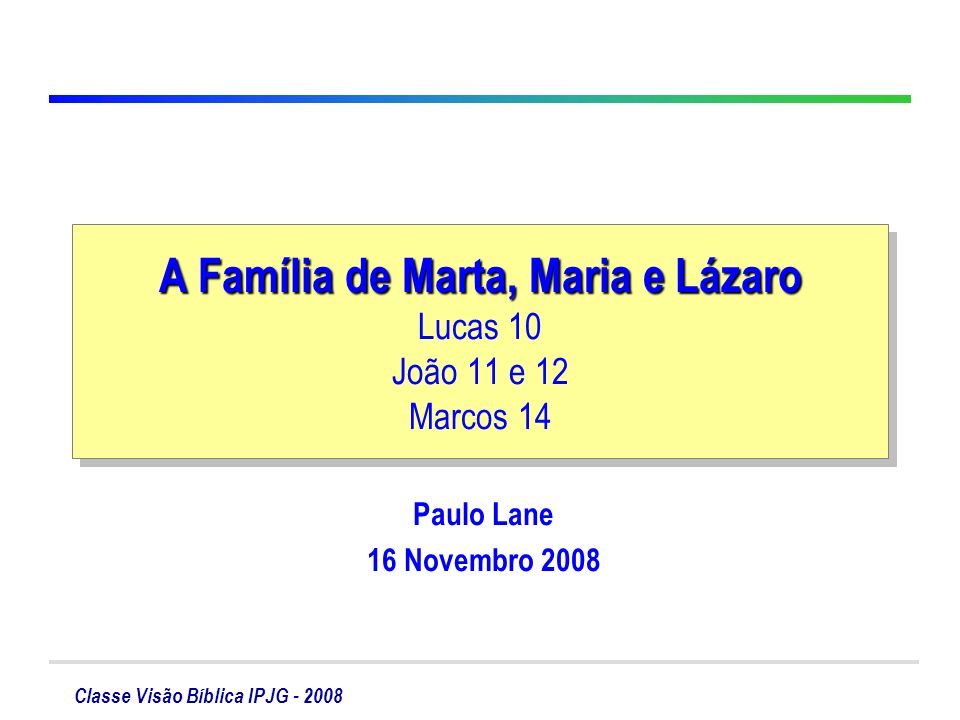 A Família de Marta, Maria e Lázaro Lucas 10 João 11 e 12 Marcos 14