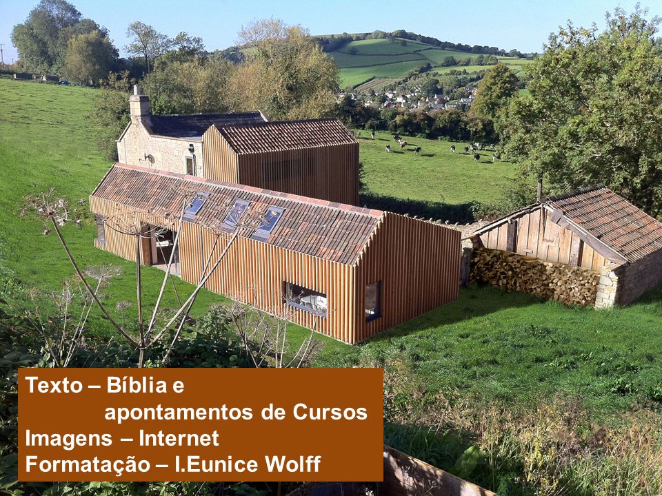 Texto – Bíblia e apontamentos de Cursos Imagens – Internet Formatação – I.Eunice Wolff