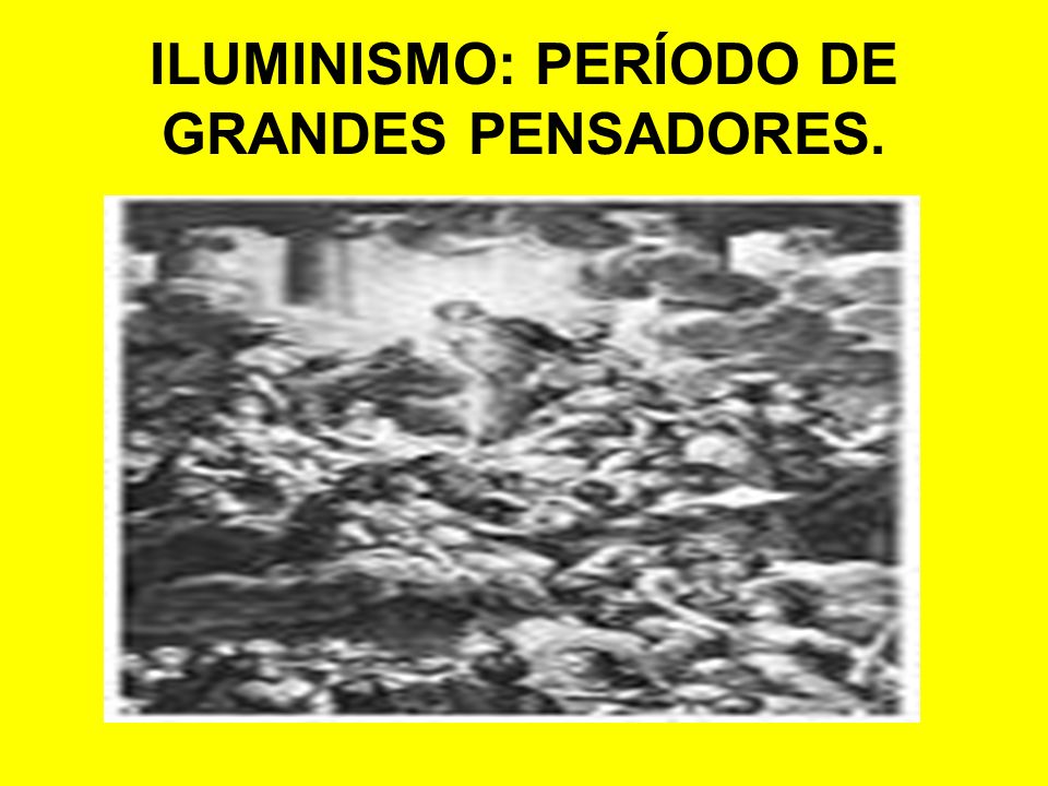 ILUMINISMO: PERÍODO DE GRANDES PENSADORES.