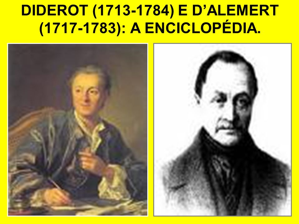 DIDEROT ( ) E D’ALEMERT ( ): A ENCICLOPÉDIA.