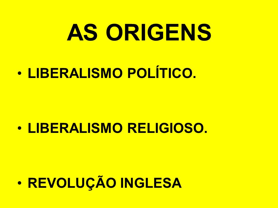 AS ORIGENS LIBERALISMO POLÍTICO. LIBERALISMO RELIGIOSO.