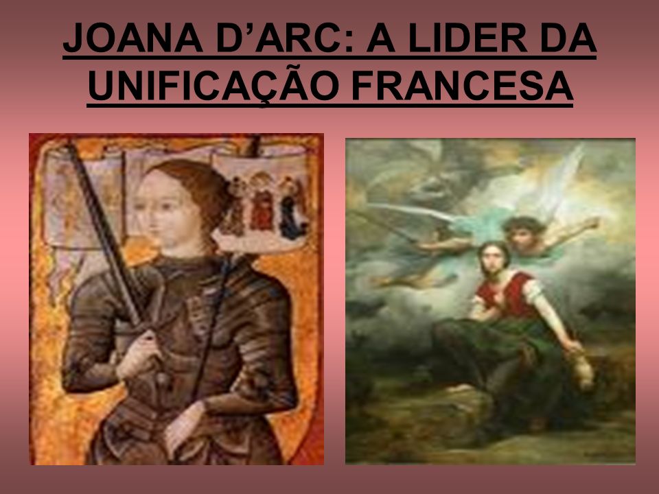JOANA D’ARC: A LIDER DA UNIFICAÇÃO FRANCESA