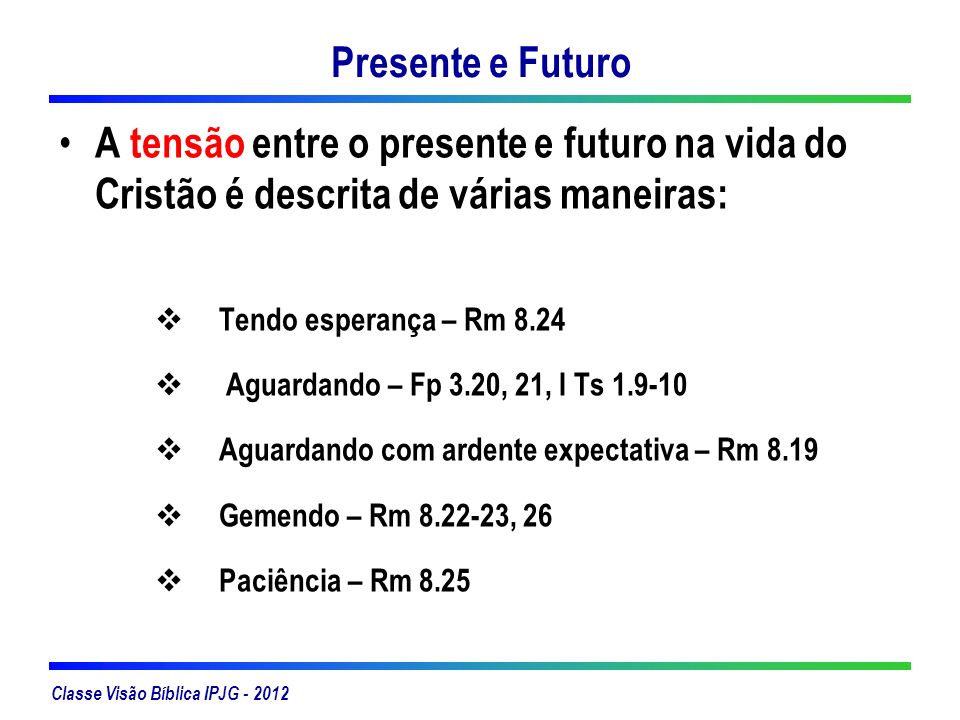 Presente e Futuro A tensão entre o presente e futuro na vida do Cristão é descrita de várias maneiras: