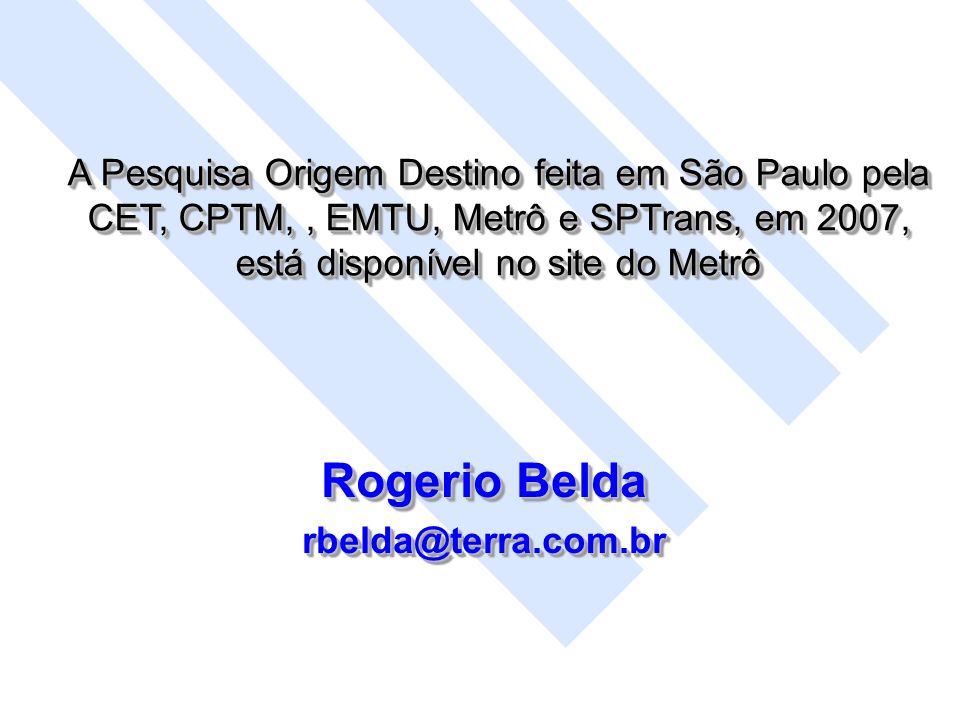 A Pesquisa Origem Destino feita em São Paulo pela CET, CPTM, , EMTU, Metrô e SPTrans, em 2007, está disponível no site do Metrô