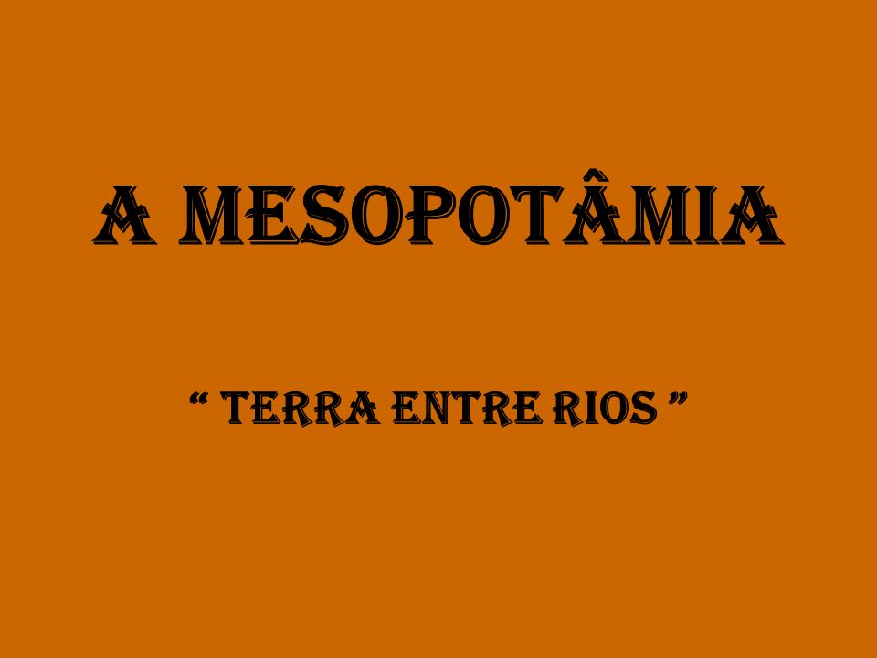 A MESOPOTÂMIA TERRA ENTRE RIOS