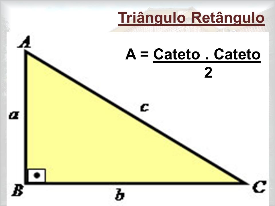 Triângulo Retângulo A = Cateto . Cateto 2
