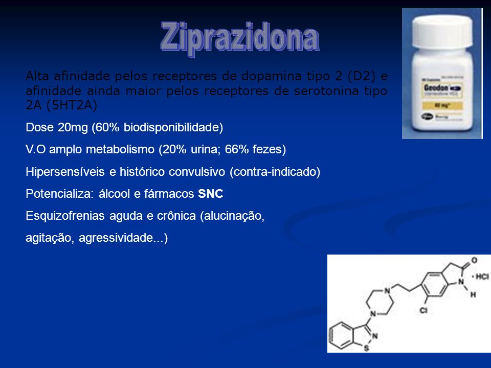 Ziprazidona Alta afinidade pelos receptores de dopamina tipo 2 (D2) e afinidade ainda maior pelos receptores de serotonina tipo 2A (5HT2A)