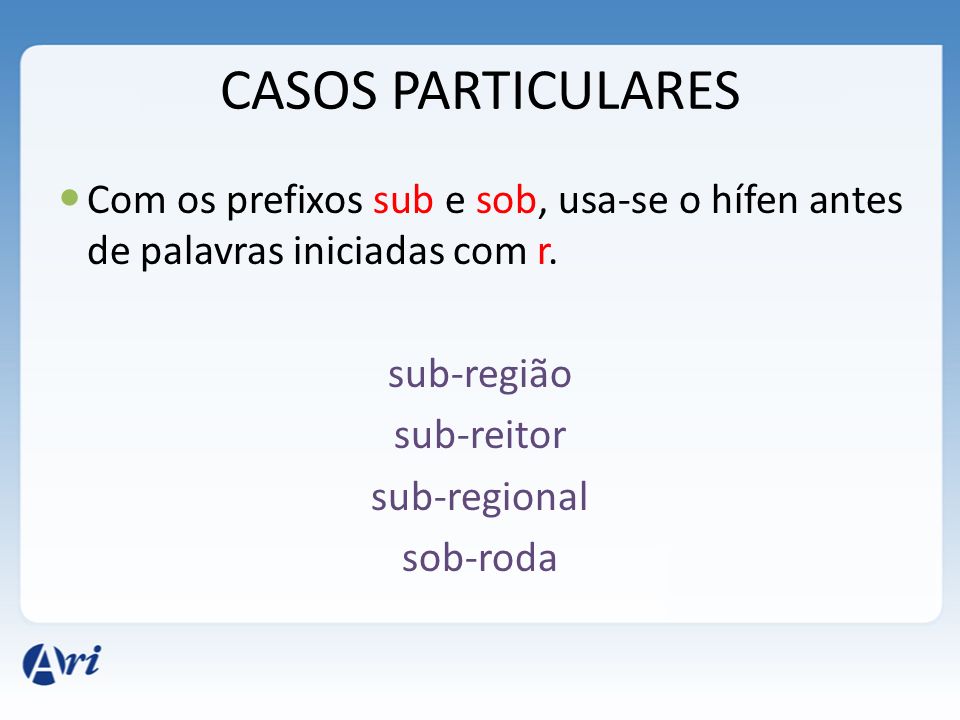 CASOS PARTICULARES Com os prefixos sub e sob, usa-se o hífen antes de palavras iniciadas com r. sub-região.
