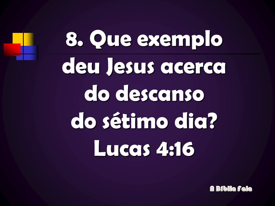 8. Que exemplo deu Jesus acerca do descanso do sétimo dia Lucas 4:16