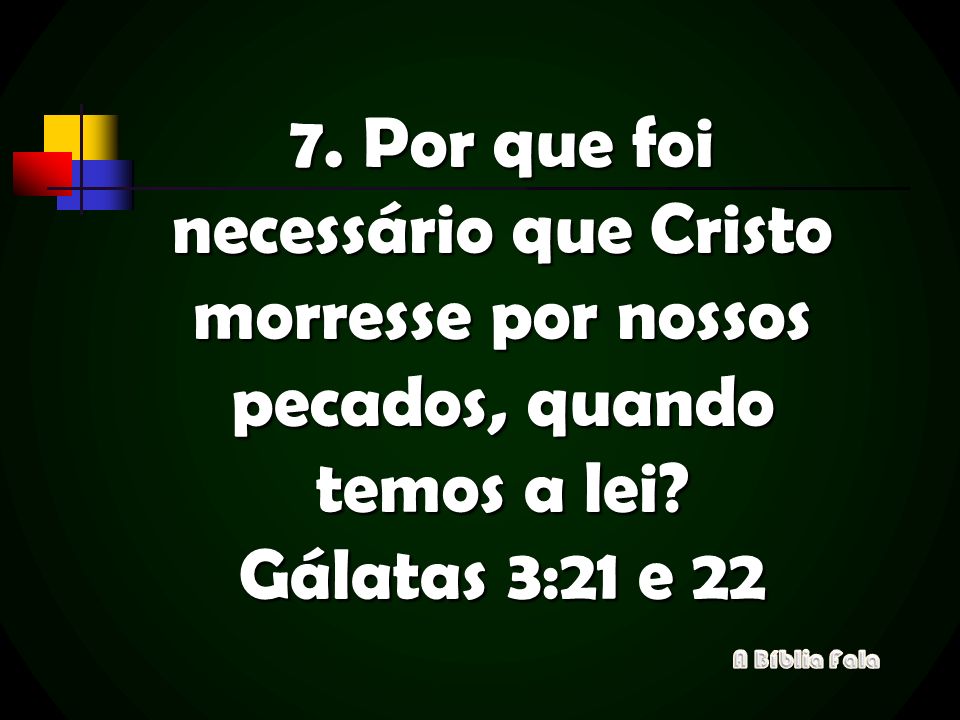 7. Por que foi necessário que Cristo morresse por nossos pecados, quando temos a lei Gálatas 3:21 e 22