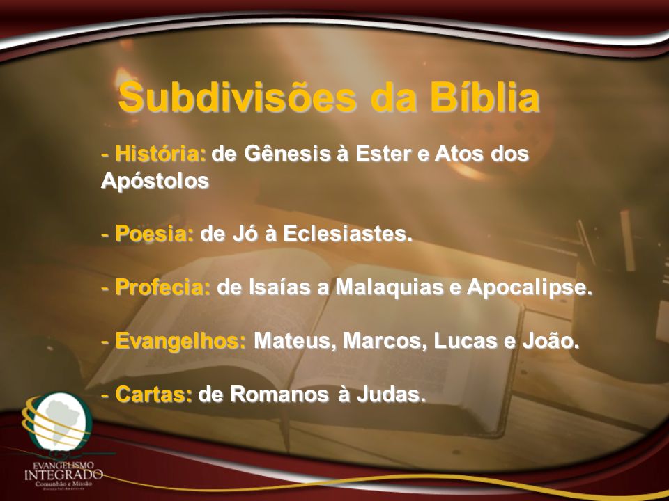 Subdivisões da Bíblia História: de Gênesis à Ester e Atos dos Apóstolos. Poesia: de Jó à Eclesiastes.