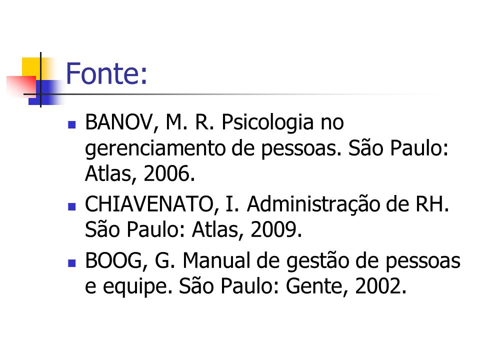 Fonte: BANOV, M. R. Psicologia no gerenciamento de pessoas. São Paulo: Atlas, CHIAVENATO, I. Administração de RH. São Paulo: Atlas,