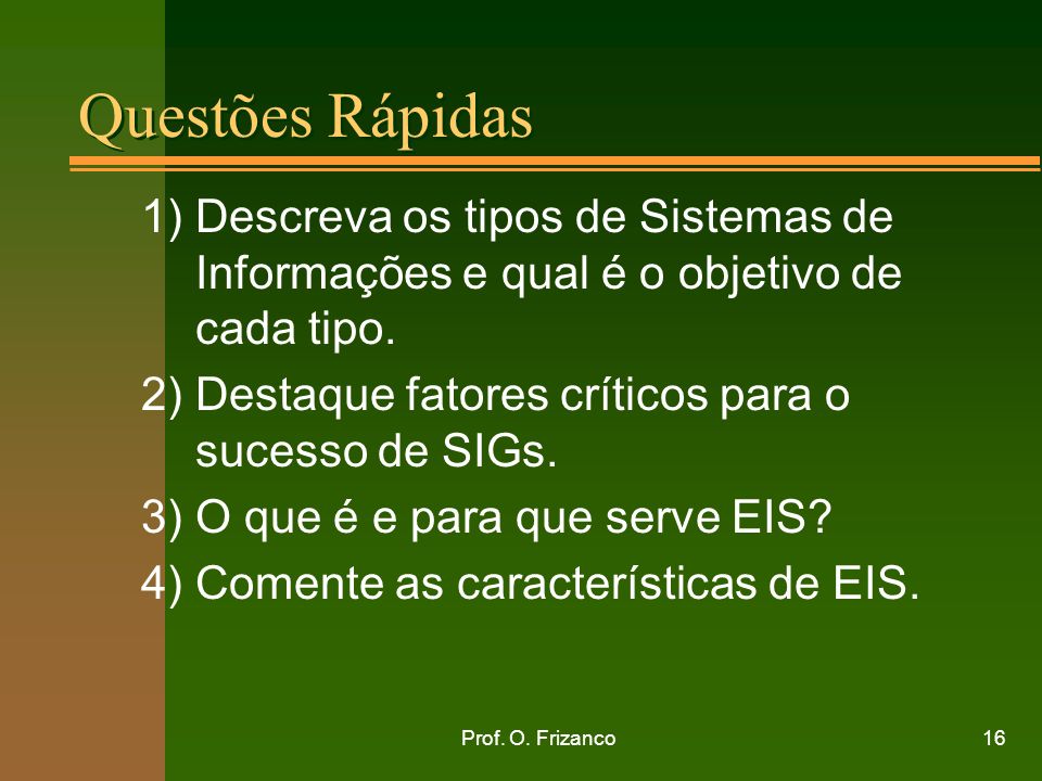 Questões Rápidas 1) Descreva os tipos de Sistemas de Informações e qual é o objetivo de cada tipo.