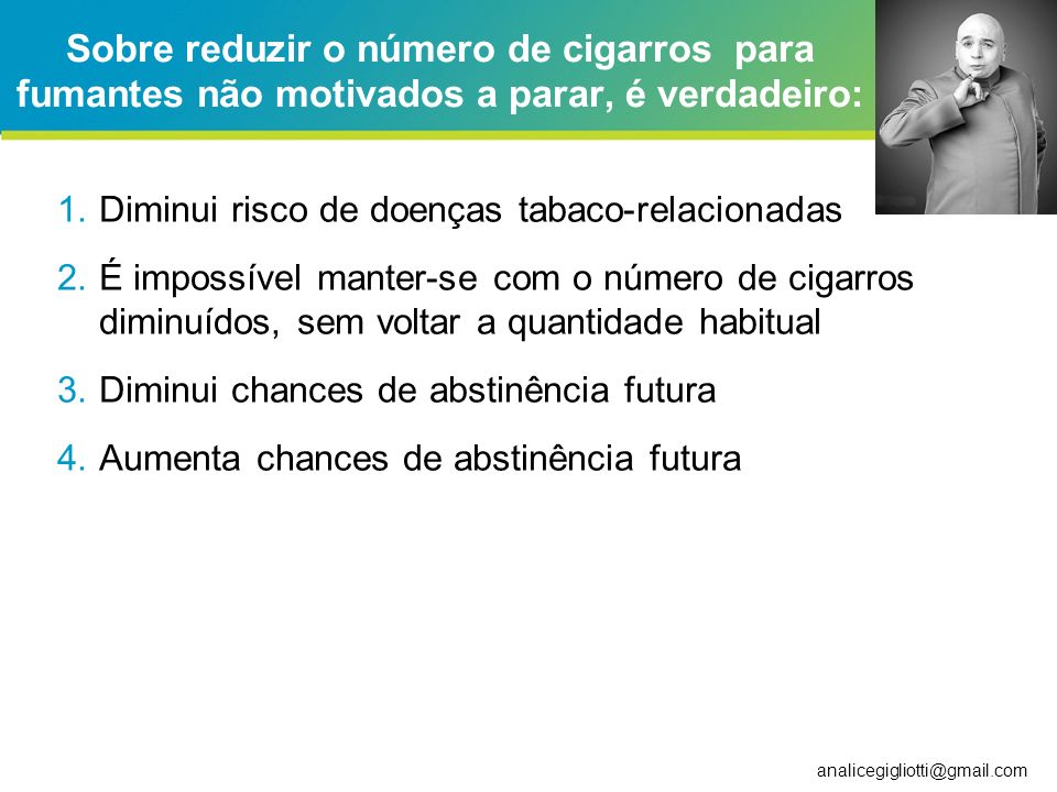 Sobre reduzir o número de cigarros para fumantes não motivados a parar, é verdadeiro: