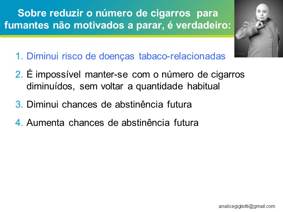 Sobre reduzir o número de cigarros para fumantes não motivados a parar, é verdadeiro: