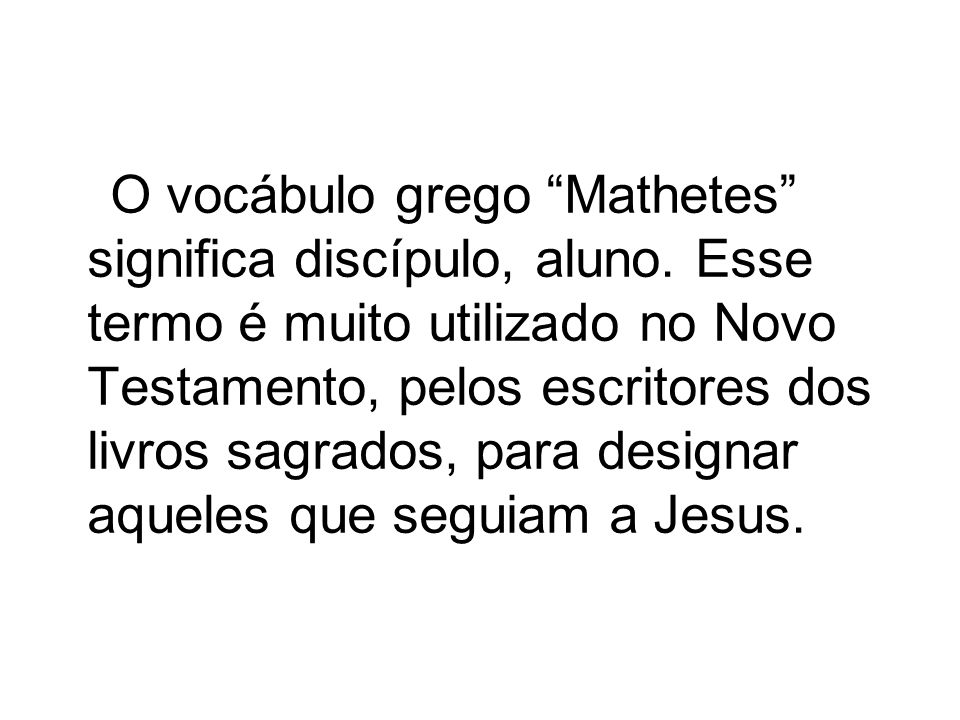 O vocábulo grego Mathetes significa discípulo, aluno