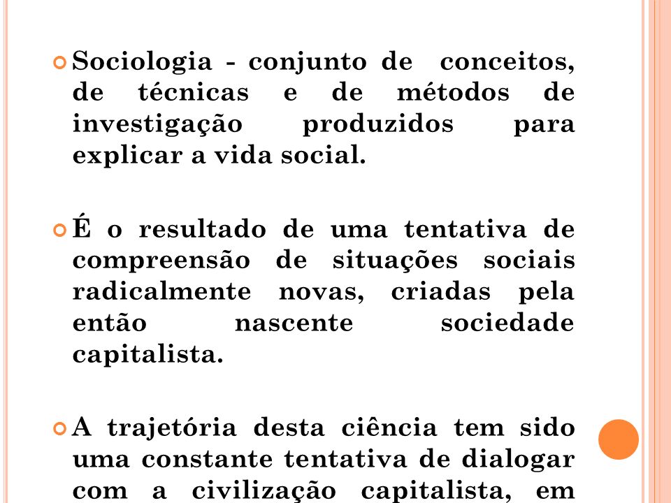 Sociologia - conjunto de conceitos, de técnicas e de métodos de investigação produzidos para explicar a vida social.