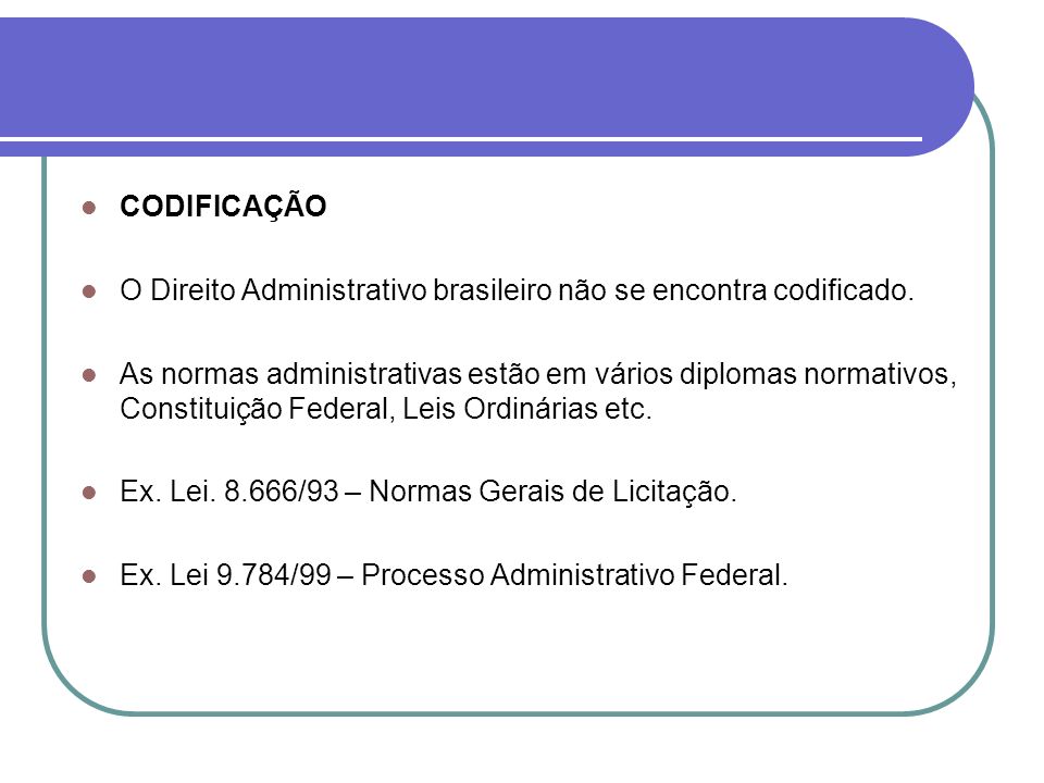 CODIFICAÇÃO O Direito Administrativo brasileiro não se encontra codificado.