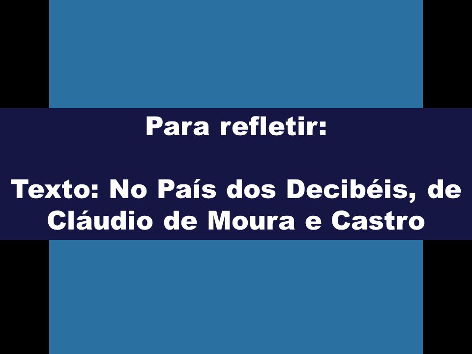Texto: No País dos Decibéis, de Cláudio de Moura e Castro