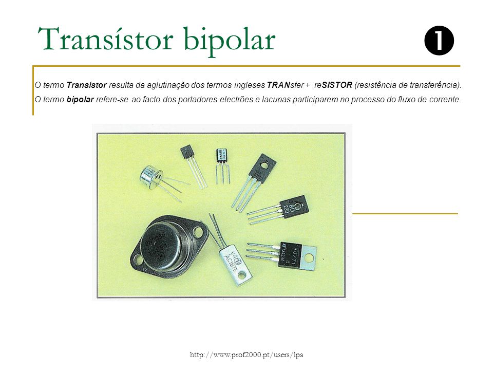 Transístor bipolar  O termo Transístor resulta da aglutinação dos termos ingleses TRANsfer + reSISTOR (resistência de transferência).