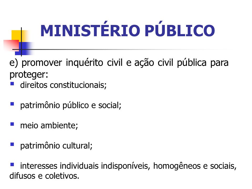 MINISTÉRIO PÚBLICO e) promover inquérito civil e ação civil pública para proteger: direitos constitucionais;