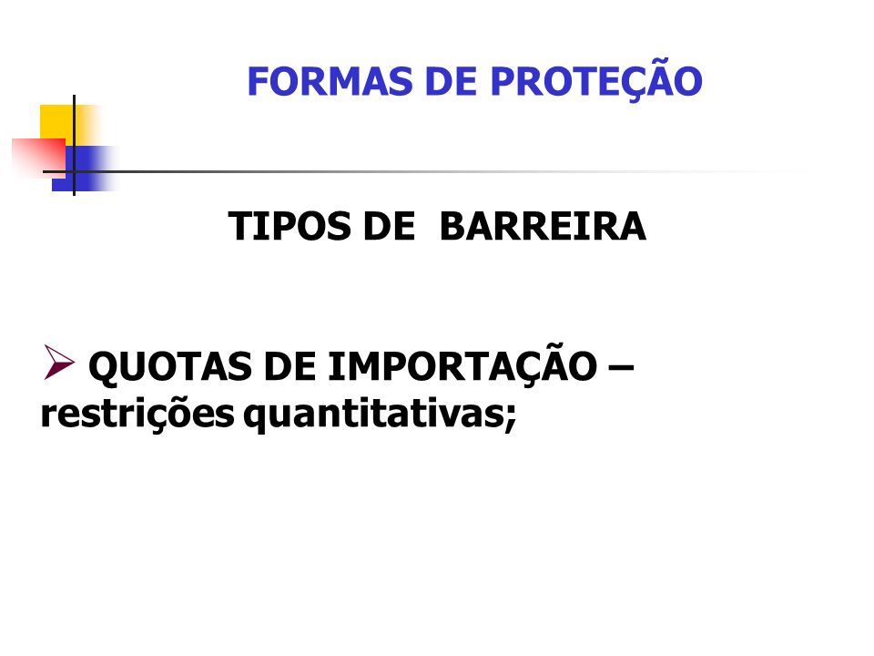 FORMAS DE PROTEÇÃO TIPOS DE BARREIRA QUOTAS DE IMPORTAÇÃO – restrições quantitativas;