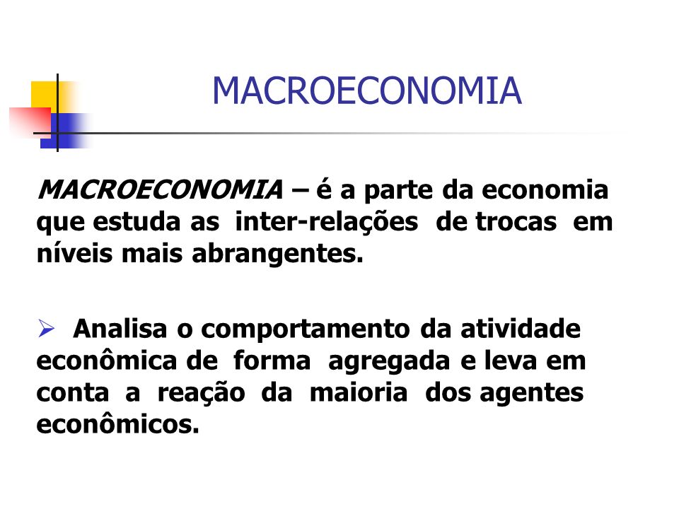 MACROECONOMIA MACROECONOMIA – é a parte da economia que estuda as inter-relações de trocas em níveis mais abrangentes.