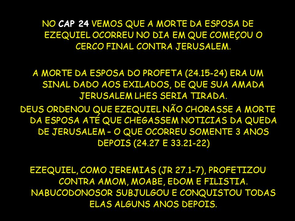 NO CAP 24 VEMOS QUE A MORTE DA ESPOSA DE EZEQUIEL OCORREU NO DIA EM QUE COMEÇOU O CERCO FINAL CONTRA JERUSALEM.