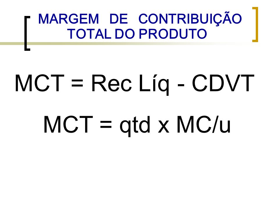 MCT = Rec Líq - CDVT MCT = qtd x MC/u