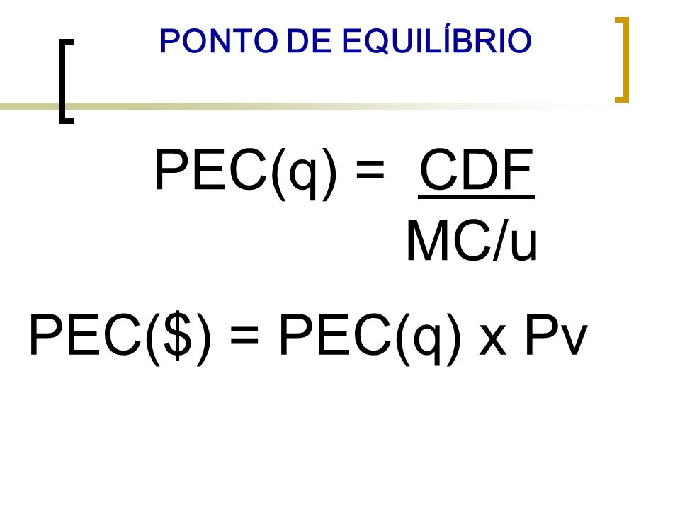 PONTO DE EQUILÍBRIO PEC(q) = CDF MC/u PEC($) = PEC(q) x Pv