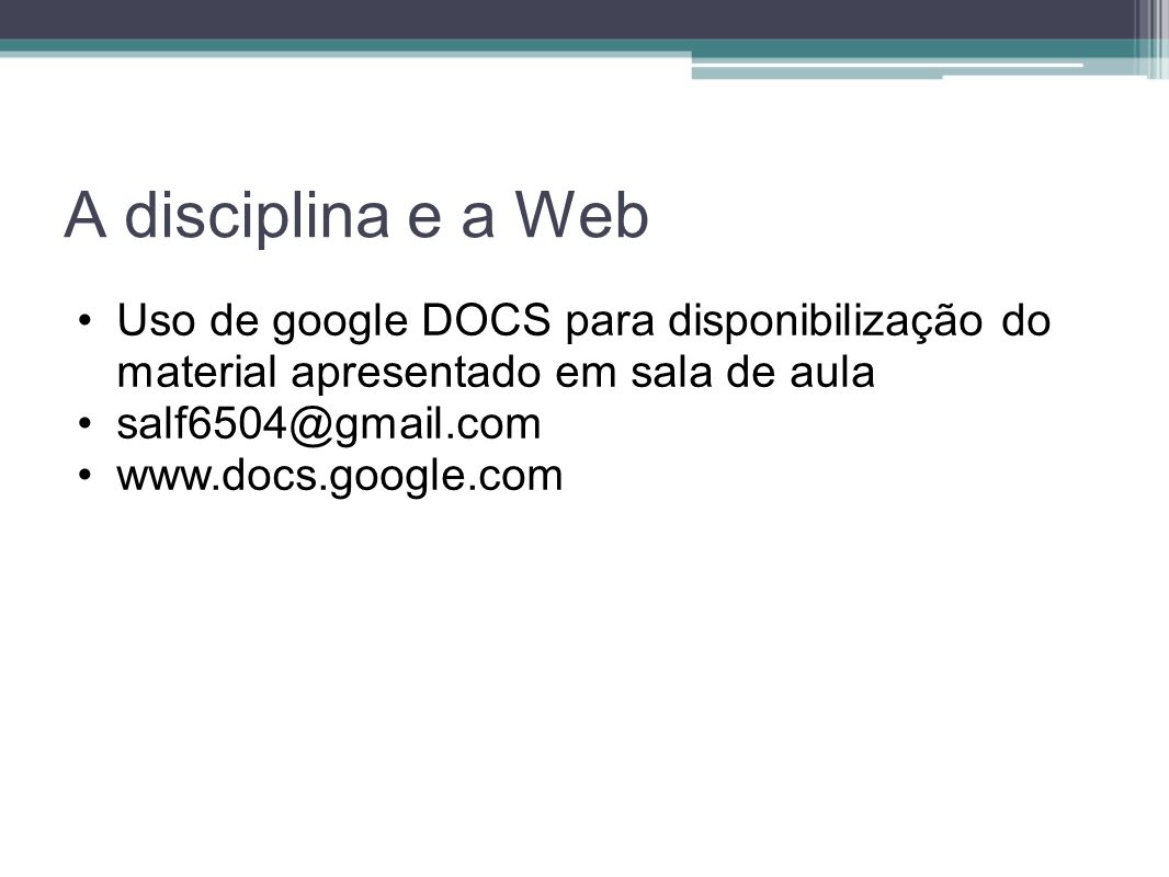 A disciplina e a Web Uso de google DOCS para disponibilização do material apresentado em sala de aula.