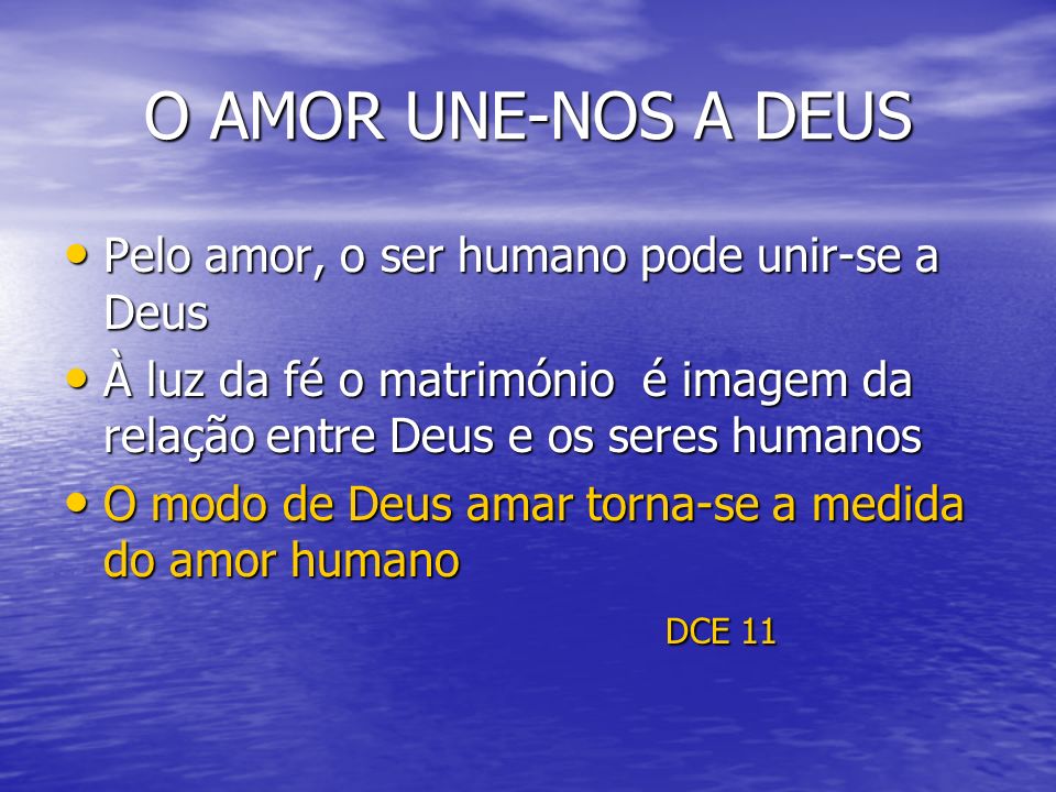 O AMOR UNE-NOS A DEUS Pelo amor, o ser humano pode unir-se a Deus