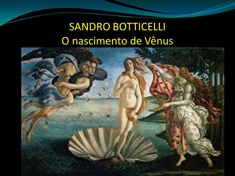 SANDRO BOTTICELLI O nascimento de Vênus