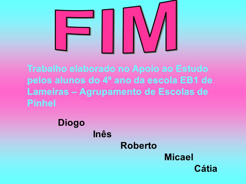 FIM Trabalho elaborado no Apoio ao Estudo pelos alunos do 4º ano da escola EB1 de Lameiras – Agrupamento de Escolas de Pinhel.