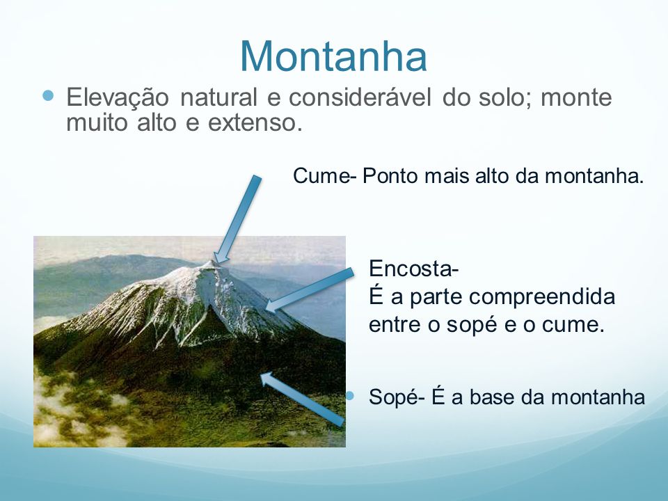 Montanha Elevação natural e considerável do solo; monte muito alto e extenso. Cume- Ponto mais alto da montanha.