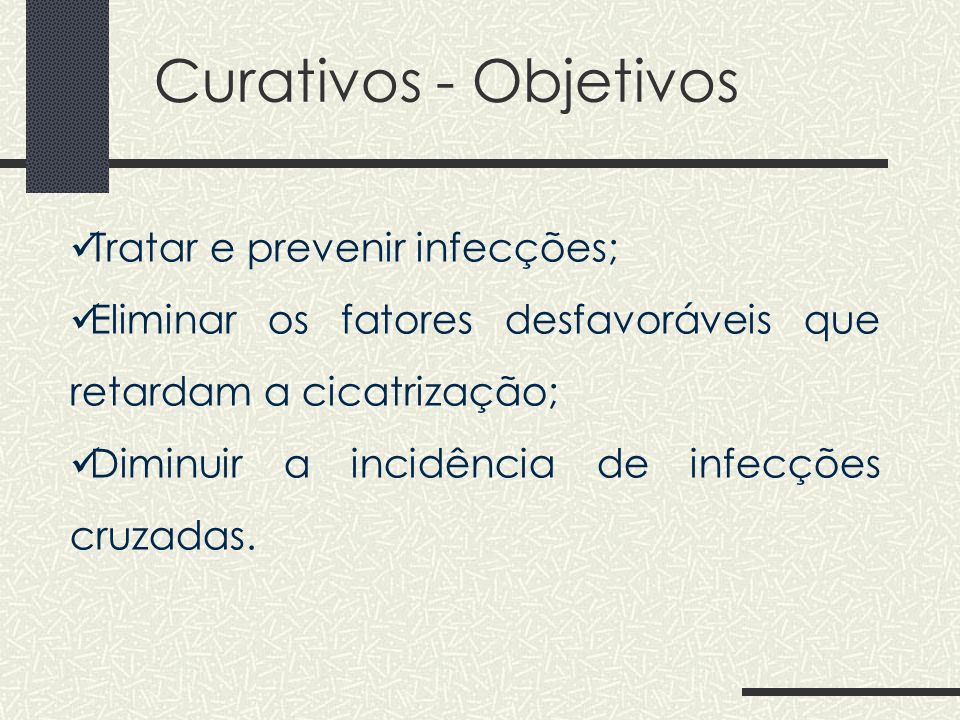 Curativos - Objetivos Tratar e prevenir infecções;
