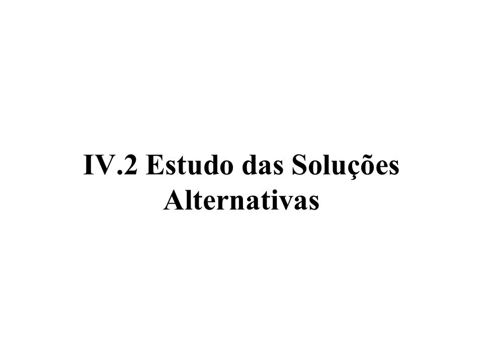 IV.2 Estudo das Soluções Alternativas