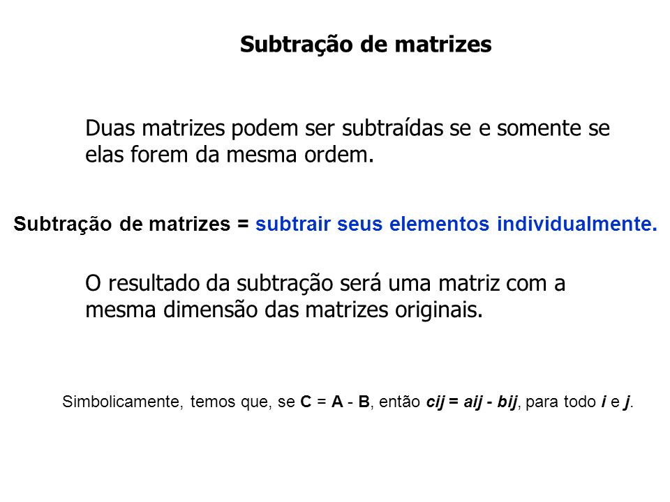 Subtração de matrizes Duas matrizes podem ser subtraídas se e somente se elas forem da mesma ordem.