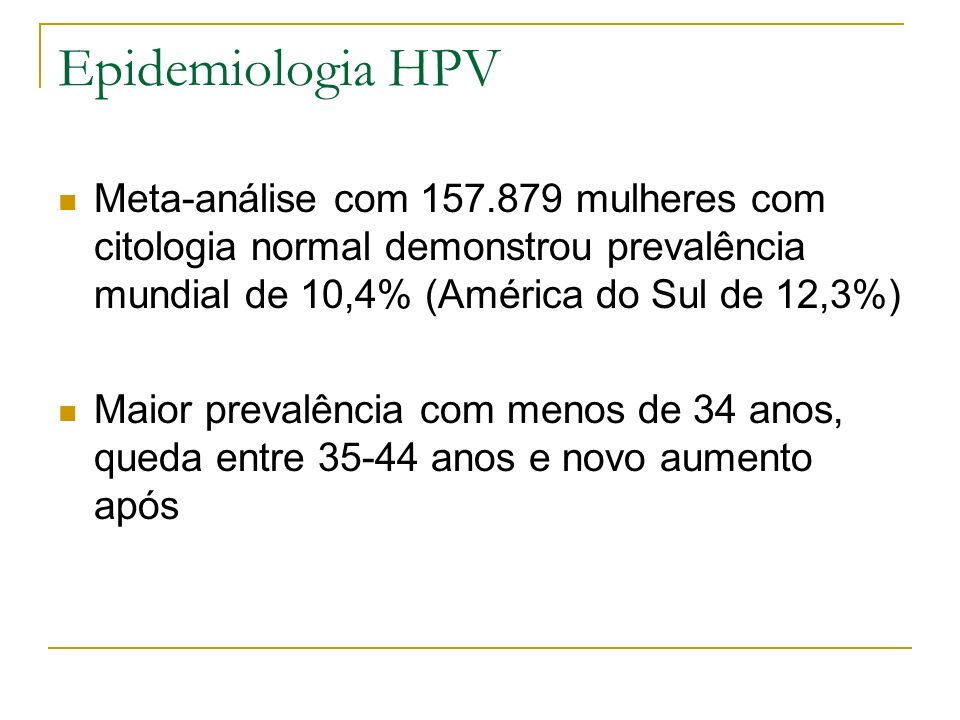 Epidemiologia HPV Meta-análise com mulheres com citologia normal demonstrou prevalência mundial de 10,4% (América do Sul de 12,3%)