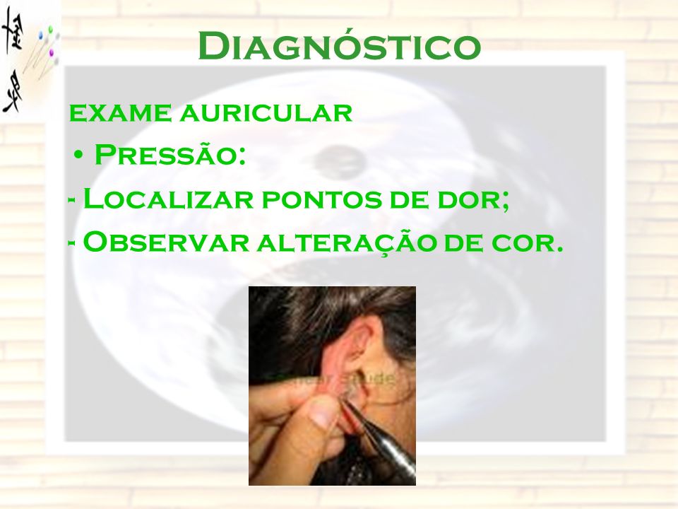 Diagnóstico exame auricular Pressão: - Localizar pontos de dor;